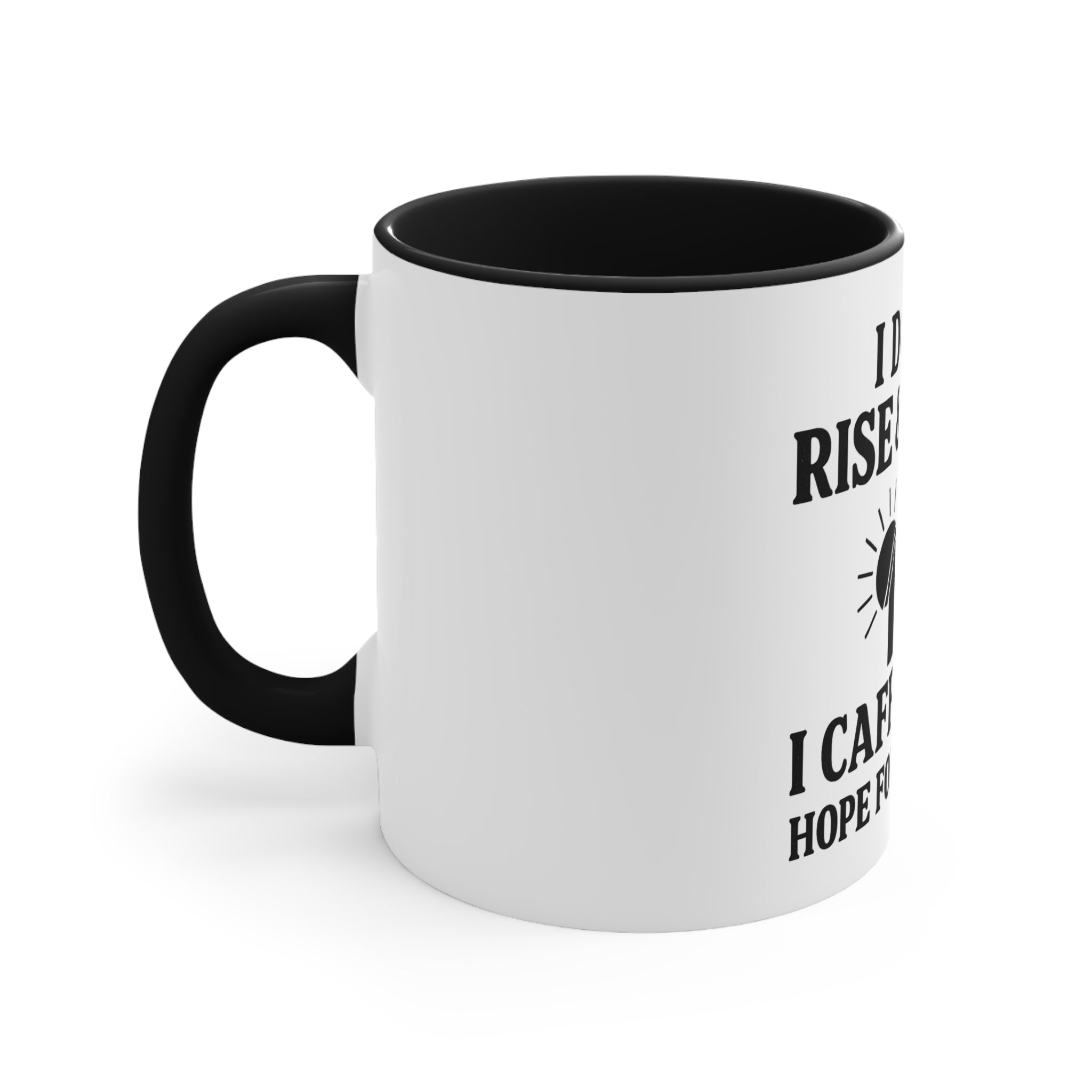 Accent Mug — "I Don’t Rise & Shine, I Caffeinate (Hope for the Best)"