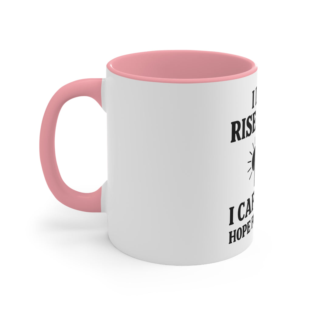 Accent Mug — "I Don’t Rise & Shine, I Caffeinate (Hope for the Best)"