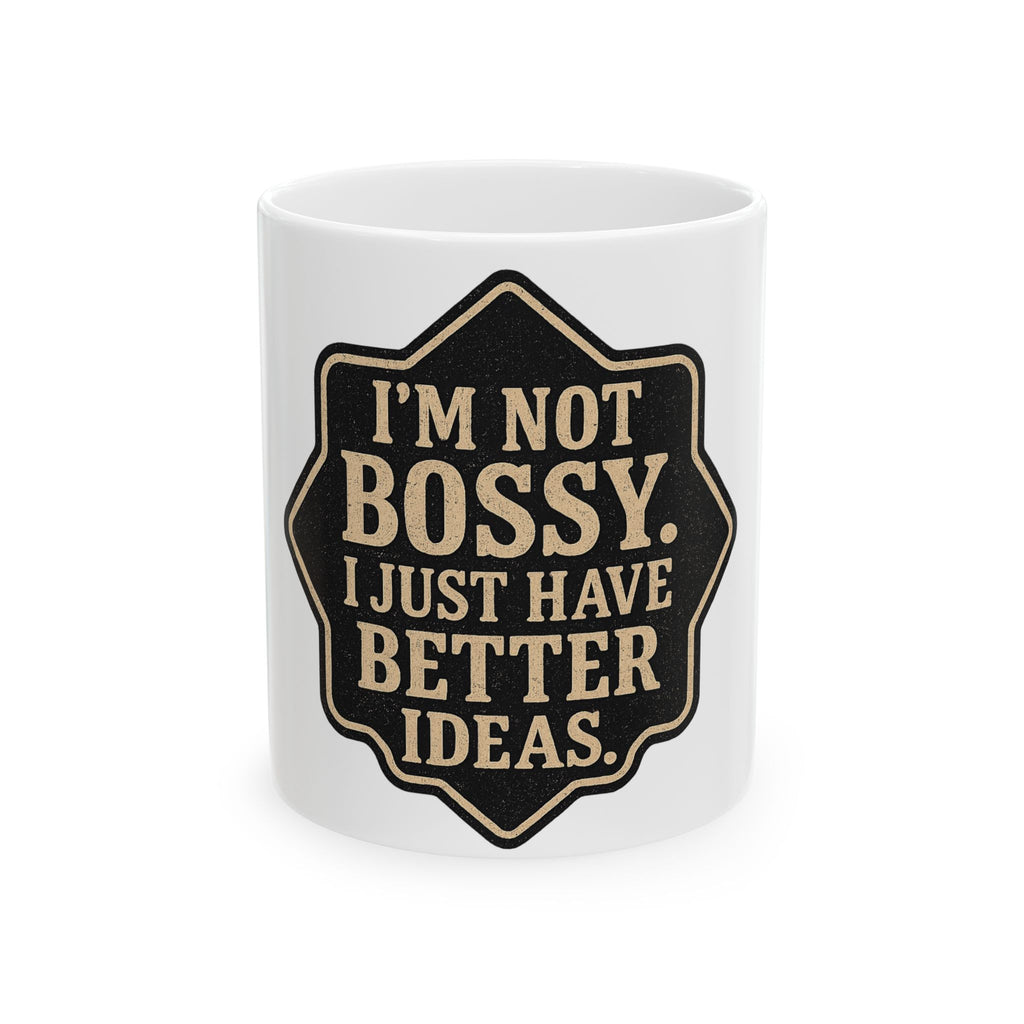 I'm Not Bossy Mug — "I Just Have Better Ideas" Ceramic Coffee Cup