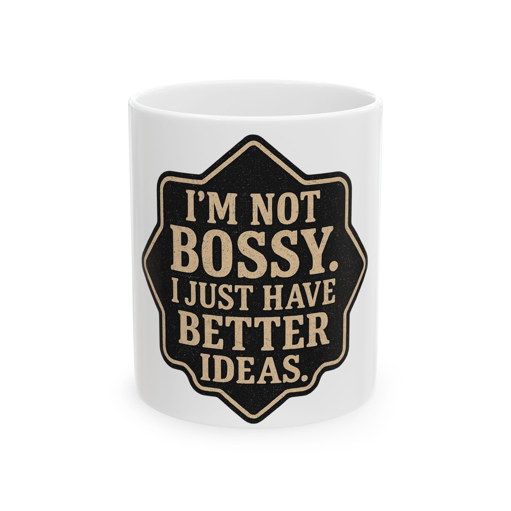 I'm Not Bossy Mug — "I Just Have Better Ideas" Ceramic Coffee Cup